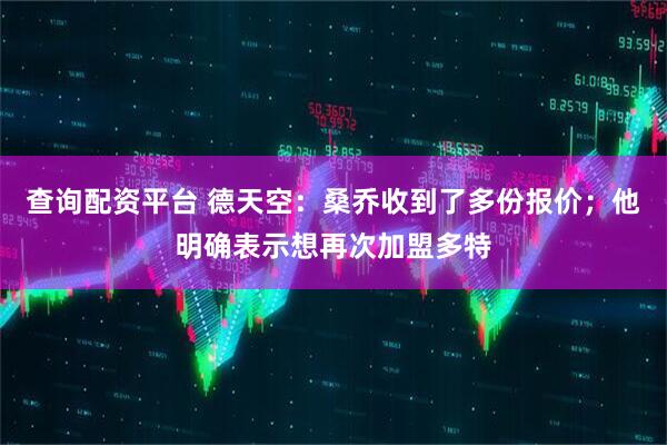 查询配资平台 德天空：桑乔收到了多份报价；他明确表示想再次加盟多特